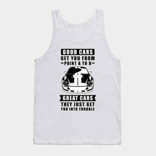 The Good Cars Get You From Point A To B, Great Cars - They Just Get You Into Trouble - Funny Car Quote Tank Top